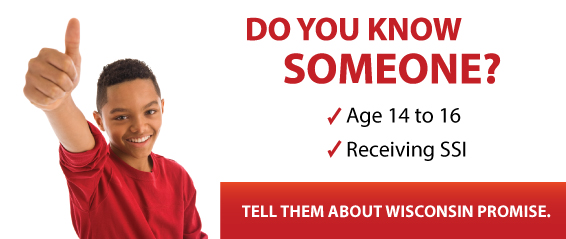 Do you know someone Age 14 to 16 receiving SSI? Tell them about Wisconsin Promise.