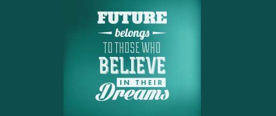 Future belongs to those who believe in their dreams